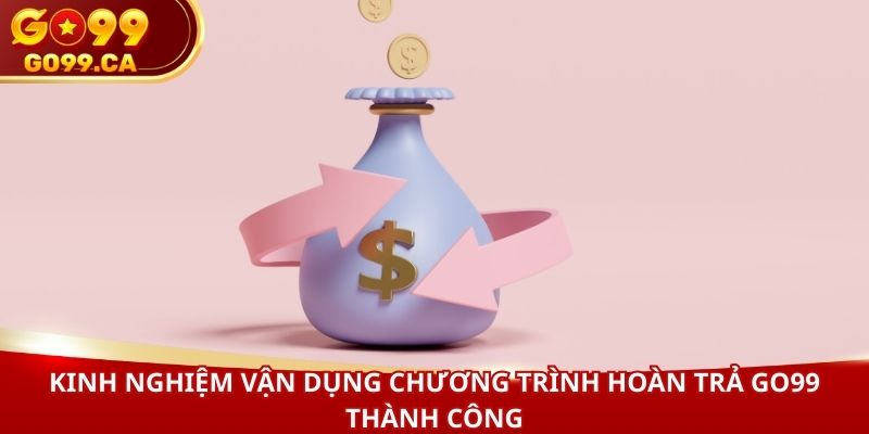 Kinh nghiệm vận dụng chương trình hoàn trả GO99 thành công